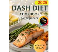 Dash Diet Cookbook for Beginners: Super Easy Book, Quick and Delicious Low Sodium and LowCholesterol Recipes, 28 Day Meal Plan to Lower Blood ... Health and Feel Great, Full Color Edition.