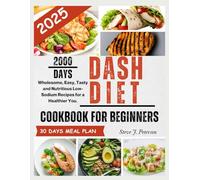 DASH DIET COOKBOOK FOR BEGINNERS: Wholesome, Easy, Tasty and Nutritious Low-Sodium Recipes for a Healthier You.