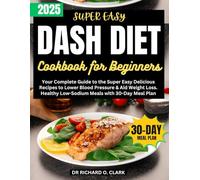Dash Diet Cookbook for Beginners: Your Complete Guide to the Super Easy Delicious Recipes to Lower Blood Pressure & Aid Weight Loss. Healthy Low-Sodium Meals with 30-Day Meal Plan