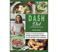 DASH Diet Cookbook For One: 2 Books in 1 Dr. Cole's Easy Diet Plan Affordable Step-by-Step Recipes to Weight Loss Fast and Lower Blood Pressure in Healthy Way!: 10 (Simple Dr. Cole's Meal Plan)