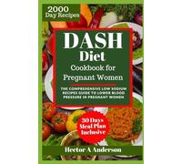 Dash Diet Cookbook for Pregnant Women: The Comprehensive Low Sodium Recipes Guide to Lower Blood Pressure in Pregnant Women