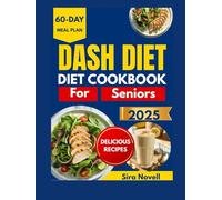 DASH Diet Cookbook For Seniors: Easy, Low-Sodium Meals for Everyday Eating After 60