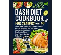 DASH Diet Cookbook for Seniors over 50: “Lower Blood Pressure, Boost Heart Health, and Age Gracefully with 100+ Easy Low-Sodium Recipes - Simple Meal Plans, Smart Tips & Nutrition for Seniors”