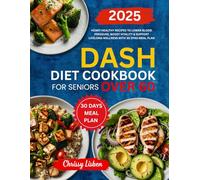 Dash Diet Cookbook for Seniors Over 60: Heart-Healthy Recipes to Lower Blood Pressure, Boost Vitality & Support Lifelong Wellness with 30 Days Meal Plan