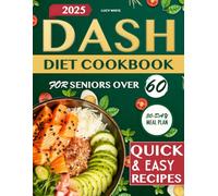Dash Diet Cookbook for Seniors Over 60: Simple, Affordable, and Low-Sodium Recipes with Full Nutrition Facts and a 30-Day Meal Plan to Lower Blood Pressure, Lose Weight, and Stay Energized