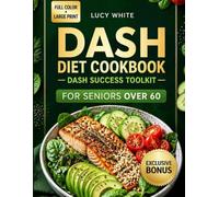 Dash Diet Cookbook for Seniors Over 60: Simple, Affordable, and Low-Sodium Recipes with Full Nutrition Facts and a 30-Day Meal Plan to Lower Blood Pressure, Lose Weight, and Stay Energized