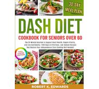 DASH DIET COOKBOOK FOR SENIORS OVER 60: The 20-Minute Solution to Support Heart Health, Regain Vitality, and Live Confidently. 1200 Days of ... Your Independence (Zero Cooking Skill Needed)