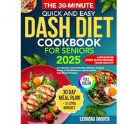 Dash Diet Cookbook for Seniors: Quick & Easy Low-Sodium, Heart-Healthy Delicious Recipes Ready in 30 Minutes or Less to Lower Blood Pressure - Includes a 30-Day Meal Plan