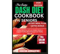 DASH DIET COOKBOOK FOR SENIORS: Simple, Flavorful, and Low-Sodium Meals to Support Healthy Blood Pressure and Vitality After 60
