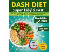 Dash Diet Cookbook Super Easy and Fast: Super-Fast, colorful recipes with easy-to-find ingredients for 2,000 days of heart health, blood pressure control, and weight loss by eating tasty foods.