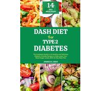 Dash Diet For Type 2 Diabetes: The Complete Guide to 15 Healthy and Delicious Diabetic-friendly Recipes to Help Lower Your Blood Sugar Levels, With 14-Day Meal Plan