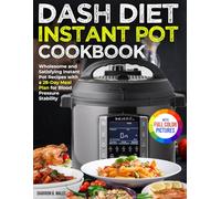 Dash Diet Instant Pot Cookbook: Wholesome and Satisfying Instant Pot Recipes with a 28-Day Meal Plan for Blood Pressure Stability | Full Color Edition