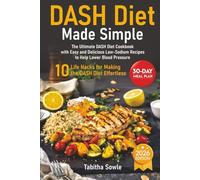 DASH Diet Made Simple: The Ultimate DASH Diet Cookbook with Easy and Delicious Low-Sodium Recipes to Help Lower Blood Pressure