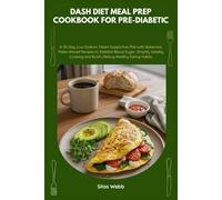 Dash Diet Meal Prep Cookbook for Pre-Diabetic: A 30-Day Low-Sodium, Heart-Supportive Plan with Balanced, Make-Ahead Recipes to Stabilize Blood Sugar, ... and Build Lifelong Healthy Eating Habits