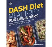 Dash Diet Meal Prep for Beginners: Make-Ahead Recipes to Lower Your Blood Pressure & Lose Weight