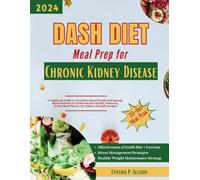 DASH Diet Meal Prep for Chronic Kidney Disease: A Cookbook Guide to Transform Renal Health and Manage Blood Pressure & Cardiovascular Health; ... (Everything Transforming Kidney Health)
