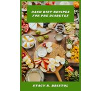 Dash Diet Recipes for Pre Diabetes: Delicious Low-Sodium Meals and Balanced Menus to Stabilize Blood Sugar, Support Heart Health, and Promote Weight Management