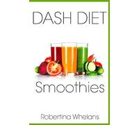 DASH Diet Smoothies: Delicious and Nutritious Smoothies for Great Health: Volume 1 (DASH Diet Cookbook)