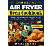 DASH Electric Air Fryer Oven Cookbook: Quick and Easy Recipes for Your DASH Air Fryer Oven | Crispy, Healthy Meals for Beginners and Busy Home Cooks