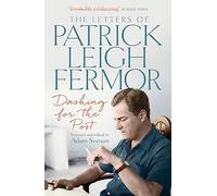 Dashing for the Post : The Letters of Patrick Leigh Fermor