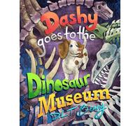 Dashy Goes to the Dinosaur Museum (D.L.T. Beany's Dashy Books)