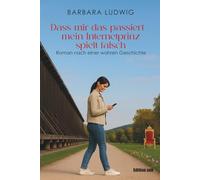 Dass mir das passiert - mein Internetprinz spielt falsch: Die Geschichte eines modernen Heiratsschwindels. Eines Romance Scams. Nach einer wahren Geschichte. (Frauen und Liebe)