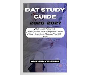 DAT STUDY GUIDE 2026-2027: Comprehensive Content Review, Practice Questions, and Smart Strategies to Maximize Your DAT Score