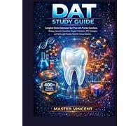 DAT Study Guide: Complete Dental Admission Test Prep with Practice Questions, Biology, General Chemistry, Organic Chemistry, PAT Strategies, and Full-Length Practice Tests for Future Dentists
