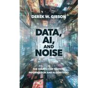 Data, AI, and Noise : The Search for Truth in Information and Algorithms