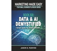 Data & AI Demystified: Smart Tools for Smart Growth (Marketing Made Easy: Your Small Business Playbook)
