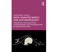 Data Analysis Basics for Anthropology : A Primer on the Collection, Configuration, and Interpretation of Quantitative Data