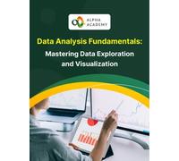 Data Analysis Fundamentals: Mastering Data Exploration and Visualization - Alpha Academy