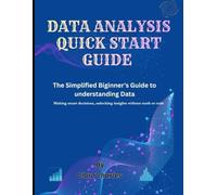 DATA ANALYSIS QUICKSTART GUIDE: the simplified beginner's guide to understanding data, making smart decisions, and unlocking insights without math or code