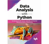 Data Analysis with Python : Introducing NumPy, Pandas, Matplotlib, and Essential Elements of Python Programming