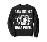 Data Analyst Because I Think Is Not A Data Point Graphic Art Sweatshirt