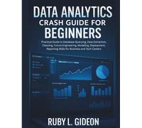 Data Analytics Crash Guide for Beginners: Practical Guide to Database Querying, Data Extraction, Cleaning, Future Engineering, Modeling, Deployment, ... for Business and Tech Careers (Cee Tech)
