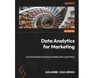 Data Analytics for Marketing: A practical guide to analyzing marketing data using Python