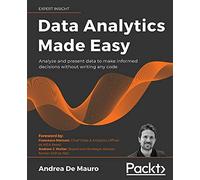 Data Analytics Made Easy: Analyze and present data to make informed decisions without writing any code