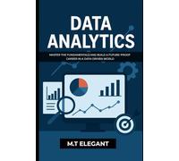 DATA ANALYTICS: Master the Fundamentals and Build a Future-Proof Career in a Data-Driven World