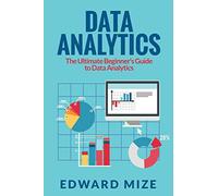 Data Analytics: The Ultimate Beginner's Guide to Data Analytics