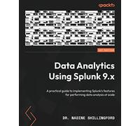 Data Analytics Using Splunk 9.x: A practical guide to implementing Splunk’s features for performing data analysis at scale