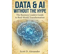 Data and AI Without the Hype: The Business Leaders Guide to Real-World Transformation