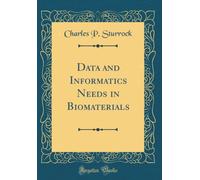 Data and Informatics Needs in Biomaterials (Classic Reprint)
