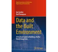 Data and the Built Environment: A Practical Guide to Building a Better World Using Data (Digital Innovations in Architecture, Engineering and Construction)