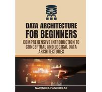 Data Architecture For Beginners: Comprehensive Introduction to Conceptual and Logical Data Architectures