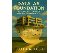 Data as Foundation: Building Healthcare's Invisible Foundation