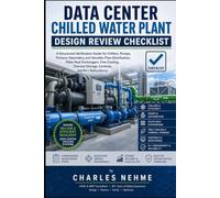 Data Center Chilled Water Plant Design Review Checklist: A Structured Verification Guide for Chillers, Pumps, Primary-Secondary and Variable-Flow ... Thermal Storage, Controls, and N+1 Redundancy