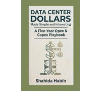 Data Center Dollars - Made Simple and Interesting: A Five-Year Opex & Capex Playbook: 14 (Data Centers - Careers)