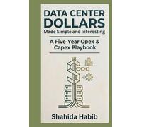 Data Center Dollars - Made Simple and Interesting: A Five-Year Opex & Capex Playbook (Data Centers - Careers)
