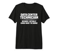 Data Center Technician Because I Know What I'm Doing Premium T-Shirt